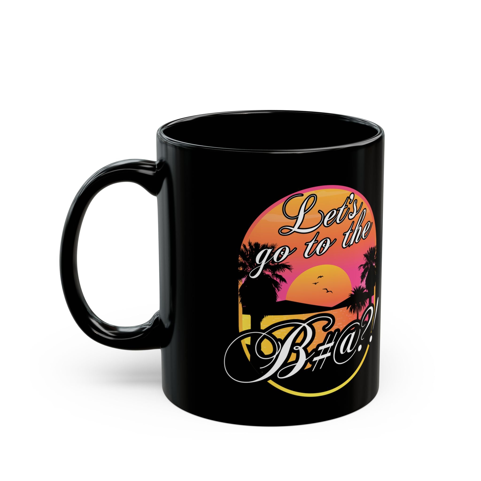 Let’s Go To The B@$#! mug, black ceramic mug with colorful sunset and palm trees