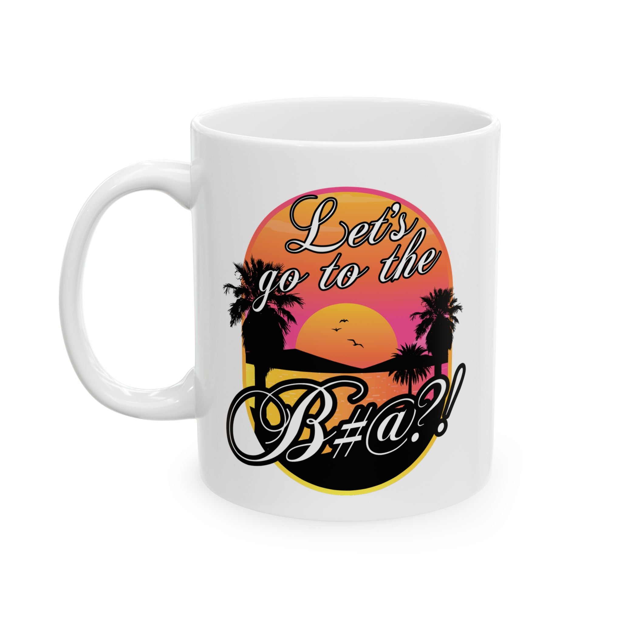 Front view of Lets go to the bitch white ceramic mug perfect for coffee or tea